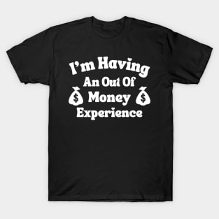 I'm Having An Out Of Money Experience Funny T-Shirt